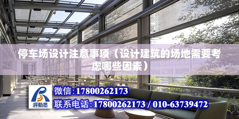 停車場設計注意事項（設計建筑的場地需要考慮哪些因素） 結構電力行業(yè)設計