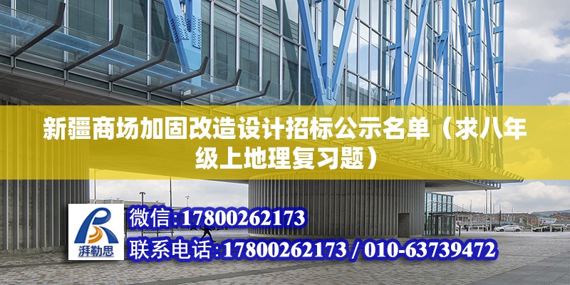 新疆商場加固改造設(shè)計招標公示名單（求八年級上地理復習題）