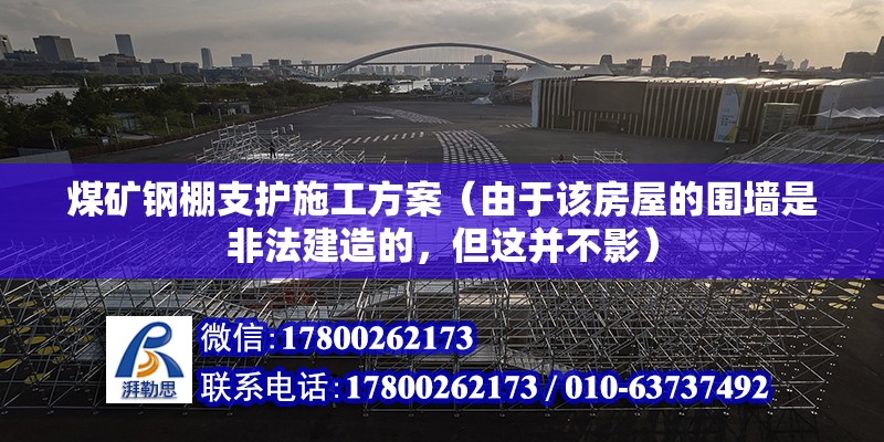 煤礦鋼棚支護施工方案（由于該房屋的圍墻是非法建造的，但這并不影） 建筑施工圖設計