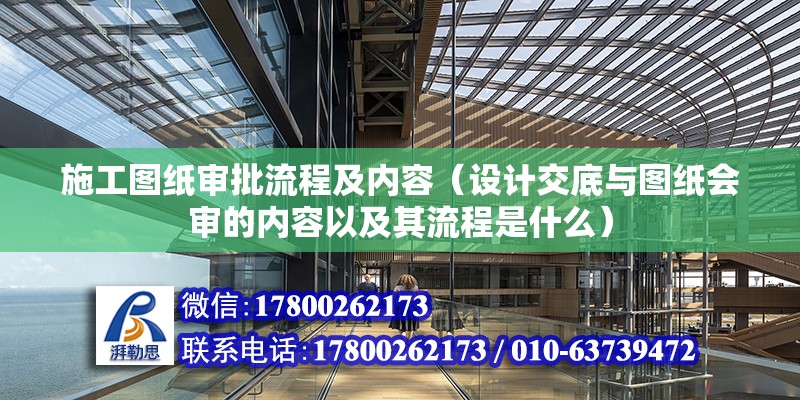 施工圖紙審批流程及內(nèi)容（設(shè)計交底與圖紙會審的內(nèi)容以及其流程是什么）