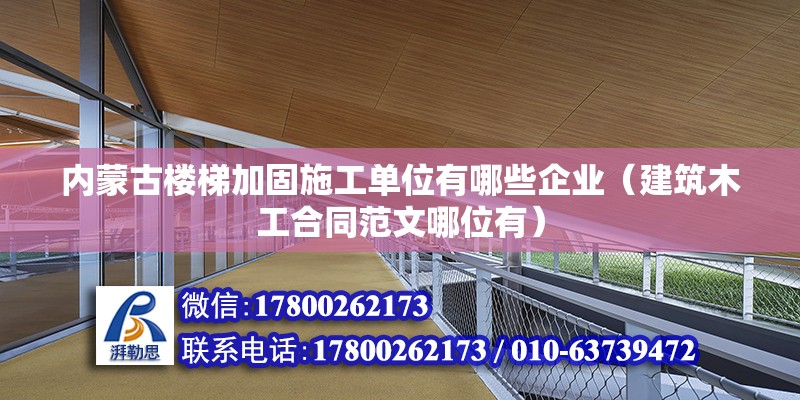 內(nèi)蒙古樓梯加固施工單位有哪些企業(yè)（建筑木工合同范文哪位有）