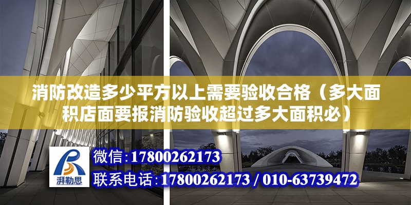 消防改造多少平方以上需要驗收合格（多大面積店面要報消防驗收超過多大面積必） 裝飾工裝施工