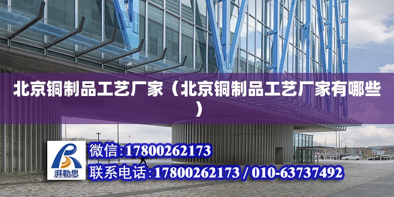 北京銅制品工藝廠家（北京銅制品工藝廠家有哪些） 鋼結(jié)構(gòu)網(wǎng)架設(shè)計(jì)