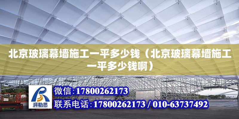 北京玻璃幕墻施工一平多少錢（北京玻璃幕墻施工一平多少錢?。? title=