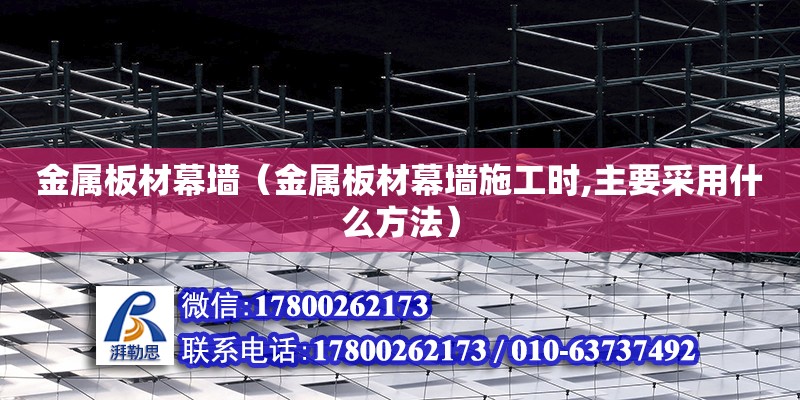 金屬板材幕墻（金屬板材幕墻施工時,主要采用什么方法） 鋼結(jié)構(gòu)網(wǎng)架設(shè)計