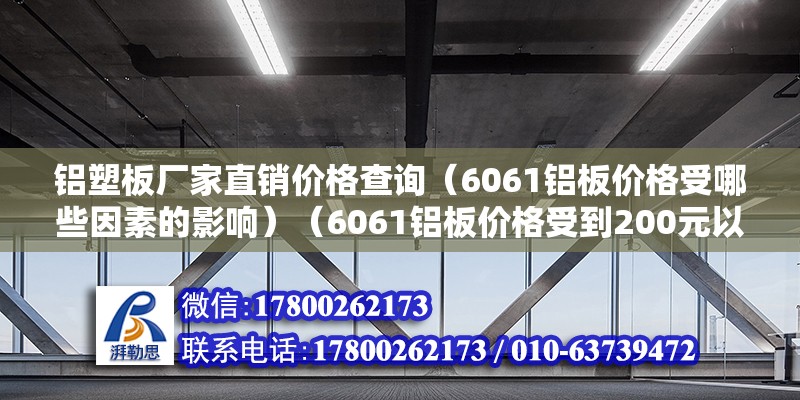 鋁塑板廠家直銷價(jià)格查詢（6061鋁板價(jià)格受哪些因素的影響）（6061鋁板價(jià)格受到200元以內(nèi)因素的影響） 結(jié)構(gòu)橋梁鋼結(jié)構(gòu)設(shè)計(jì)