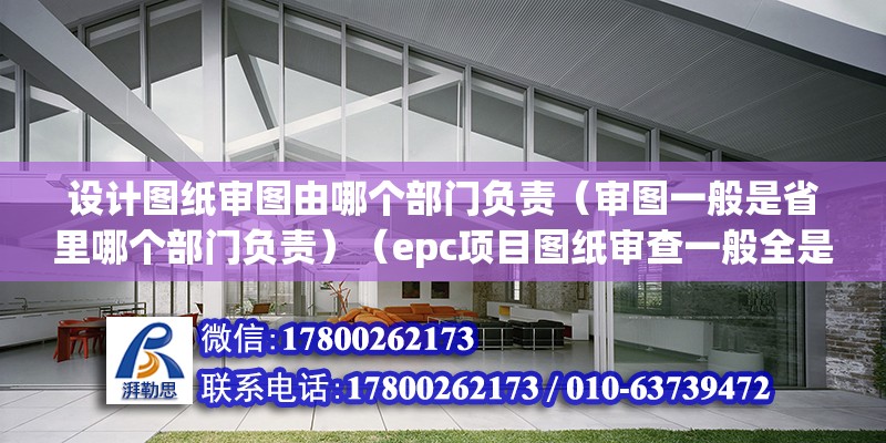 設(shè)計圖紙審圖由哪個部門負責（審圖一般是省里哪個部門負責）（epc項目圖紙審查一般全是誰做誰審查一般全是誰做誰審查） 結(jié)構(gòu)電力行業(yè)設(shè)計