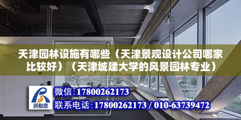 天津園林設(shè)施有哪些（天津景觀設(shè)計公司哪家比較好）（天津城建大學(xué)的風(fēng)景園林專業(yè)） 鋼結(jié)構(gòu)鋼結(jié)構(gòu)螺旋樓梯施工