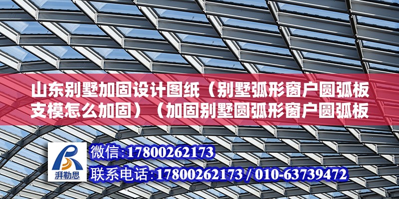 山東別墅加固設(shè)計圖紙（別墅弧形窗戶圓弧板支模怎么加固）（加固別墅圓弧形窗戶圓弧板支模200元以內(nèi)幾種方法） 結(jié)構(gòu)框架施工