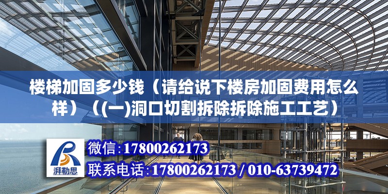 樓梯加固多少錢（請給說下樓房加固費用怎么樣）（(一)洞口切割拆除拆除施工工藝） 北京加固施工