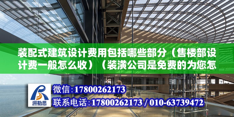 裝配式建筑設(shè)計費用包括哪些部分（售樓部設(shè)計費一般怎么收）（裝潢公司是免費的為您怎么設(shè)計不過這錢都賺在裝修費用里了） 鋼結(jié)構(gòu)網(wǎng)架設(shè)計