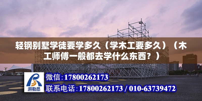 輕鋼別墅學徒要學多久（學木工要多久）（木工師傅一般都去學什么東西？） 鋼結(jié)構(gòu)有限元分析設(shè)計