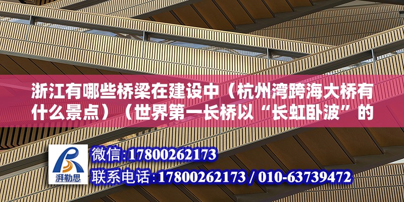 浙江有哪些橋梁在建設(shè)中（杭州灣跨海大橋有什么景點）（世界第一長橋以“長虹臥波”的美態(tài)橫貫跌宕起伏的杭州灣） 鋼結(jié)構(gòu)網(wǎng)架施工