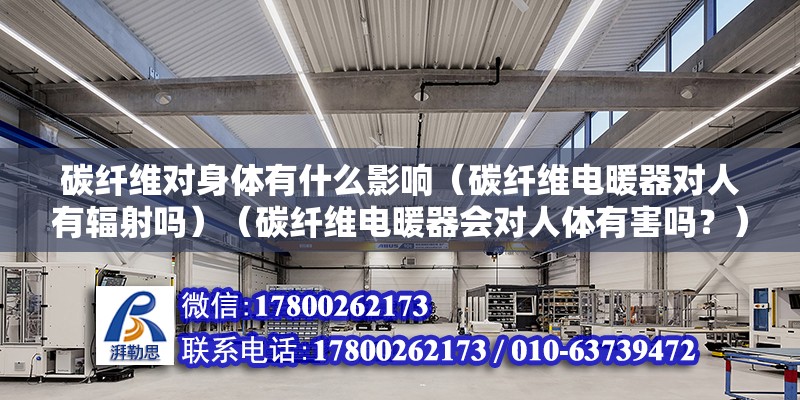 碳纖維對身體有什么影響（碳纖維電暖器對人有輻射嗎）（碳纖維電暖器會對人體有害嗎？） 結(jié)構(gòu)地下室設(shè)計