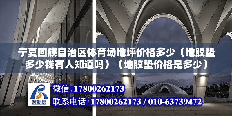 寧夏回族自治區(qū)體育場地坪價格多少（地膠墊多少錢有人知道嗎）（地膠墊價格是多少） 北京鋼結構設計