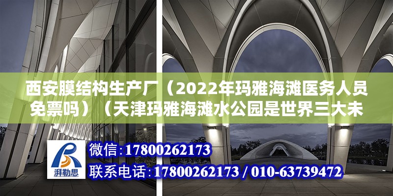 西安膜結(jié)構(gòu)生產(chǎn)廠（2022年瑪雅海灘醫(yī)務(wù)人員免票嗎）（天津瑪雅海灘水公園是世界三大未解之謎之一的遠(yuǎn)古瑪雅文明為主題） 結(jié)構(gòu)工業(yè)鋼結(jié)構(gòu)設(shè)計