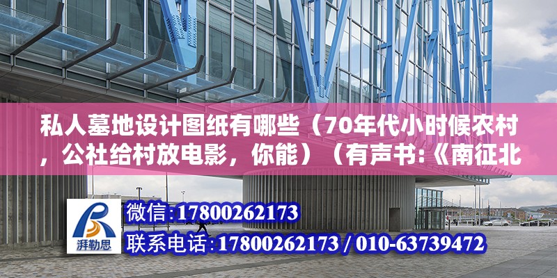 私人墓地設(shè)計(jì)圖紙有哪些（70年代小時(shí)候農(nóng)村，公社給村放電影，你能）（有聲書:《南征北戰(zhàn)》） 結(jié)構(gòu)框架施工