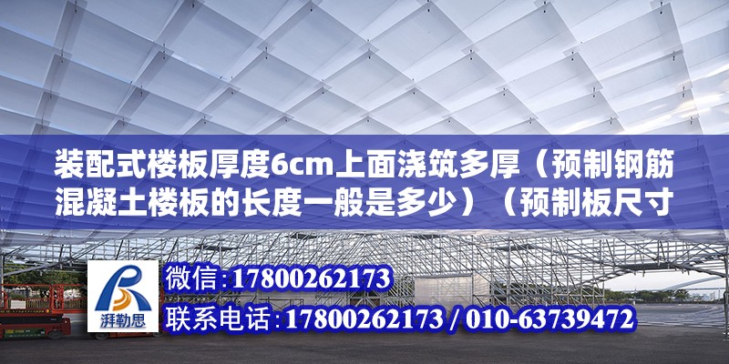 裝配式樓板厚度6cm上面澆筑多厚（預(yù)制鋼筋混凝土樓板的長度一般是多少）（預(yù)制板尺寸是多少？） 鋼結(jié)構(gòu)跳臺(tái)施工