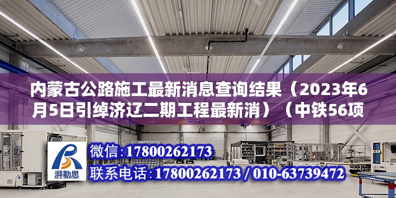 內(nèi)蒙古公路施工最新消息查詢結(jié)果（2023年6月5日引綽濟遼二期工程最新消）（中鐵56項目在內(nèi)蒙古有哪些重要工程？） 結(jié)構(gòu)電力行業(yè)設(shè)計