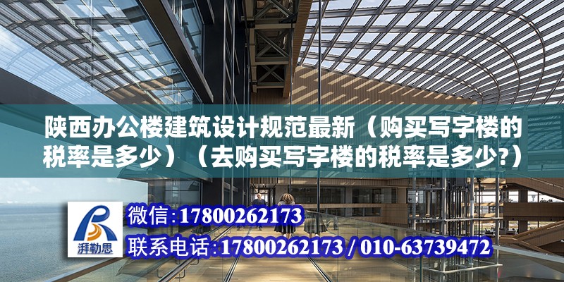 陜西辦公樓建筑設(shè)計(jì)規(guī)范最新（購(gòu)買寫(xiě)字樓的稅率是多少）（去購(gòu)買寫(xiě)字樓的稅率是多少?） 鋼結(jié)構(gòu)玻璃棧道施工