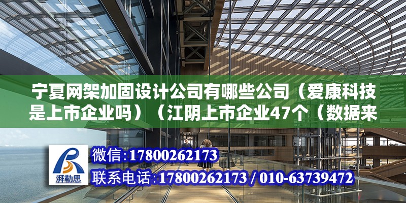 寧夏網(wǎng)架加固設(shè)計公司有哪些公司（愛康科技是上市企業(yè)嗎）（江陰上市企業(yè)47個（數(shù)據(jù)來源：江陰市金融辦，上市時間排序）） 結(jié)構(gòu)地下室設(shè)計