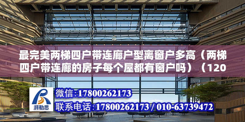 最完美兩梯四戶帶連廊戶型離窗戶多高（兩梯四戶帶連廊的房子每個(gè)屋都有窗戶嗎）（120平米帶連廊中戶不通透，中戶不通透，中戶兩個(gè)陽(yáng)臥好像不錯(cuò)） 結(jié)構(gòu)機(jī)械鋼結(jié)構(gòu)設(shè)計(jì)