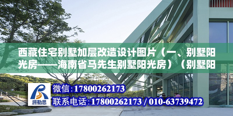 西藏住宅別墅加層改造設(shè)計(jì)圖片（一、別墅陽(yáng)光房——海南省馬先生別墅陽(yáng)光房）（別墅陽(yáng)光房—7效果圖） 裝飾工裝設(shè)計(jì)