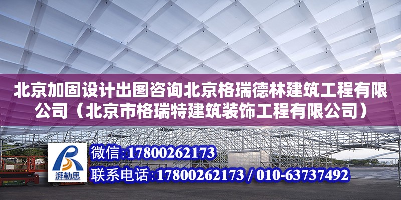 北京加固設(shè)計出圖咨詢北京格瑞德林建筑工程有限公司（北京市格瑞特建筑裝飾工程有限公司） 結(jié)構(gòu)機械鋼結(jié)構(gòu)施工