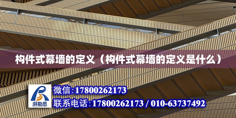 構(gòu)件式幕墻的定義（構(gòu)件式幕墻的定義是什么） 鋼結(jié)構(gòu)網(wǎng)架設(shè)計(jì)