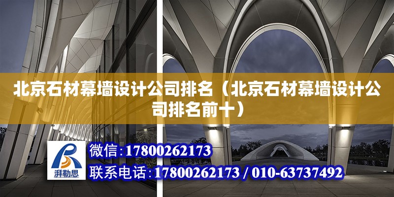 北京石材幕墻設計公司排名（北京石材幕墻設計公司排名前十） 鋼結構網(wǎng)架設計