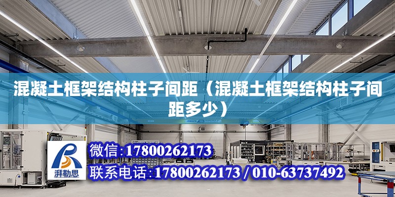 混凝土框架結(jié)構(gòu)柱子間距（混凝土框架結(jié)構(gòu)柱子間距多少） 鋼結(jié)構(gòu)網(wǎng)架設(shè)計