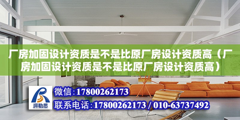 廠房加固設計資質(zhì)是不是比原廠房設計資質(zhì)高（廠房加固設計資質(zhì)是不是比原廠房設計資質(zhì)高） 鋼結(jié)構(gòu)網(wǎng)架設計