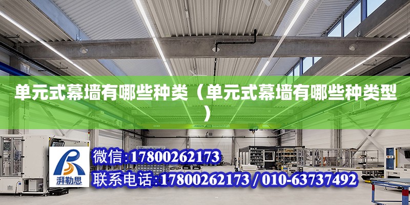 單元式幕墻有哪些種類（單元式幕墻有哪些種類型） 鋼結(jié)構(gòu)網(wǎng)架設(shè)計(jì)