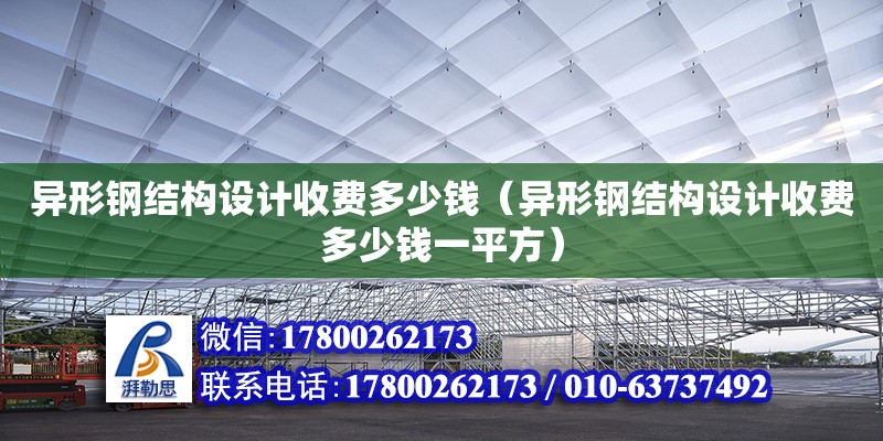 異形鋼結(jié)構(gòu)設(shè)計收費多少錢（異形鋼結(jié)構(gòu)設(shè)計收費多少錢一平方） 鋼結(jié)構(gòu)網(wǎng)架設(shè)計