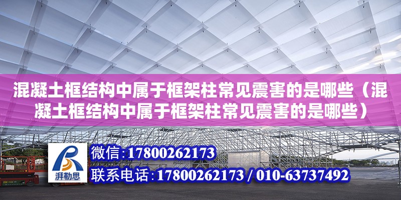 混凝土框結(jié)構(gòu)中屬于框架柱常見震害的是哪些（混凝土框結(jié)構(gòu)中屬于框架柱常見震害的是哪些） 鋼結(jié)構(gòu)網(wǎng)架設(shè)計