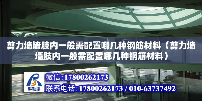 剪力墻墻肢內(nèi)一般需配置哪幾種鋼筋材料（剪力墻墻肢內(nèi)一般需配置哪幾種鋼筋材料）