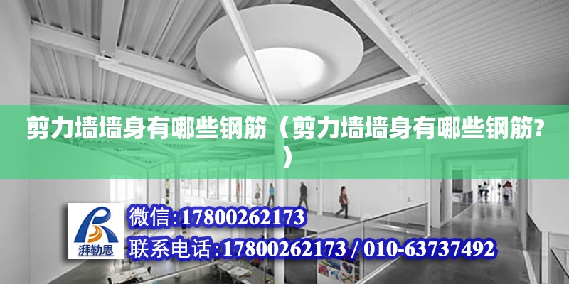 剪力墻墻身有哪些鋼筋（剪力墻墻身有哪些鋼筋?） 鋼結構網架設計