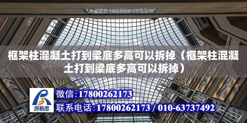 框架柱混凝土打到梁底多高可以拆掉（框架柱混凝土打到梁底多高可以拆掉） 鋼結(jié)構(gòu)網(wǎng)架設(shè)計(jì)