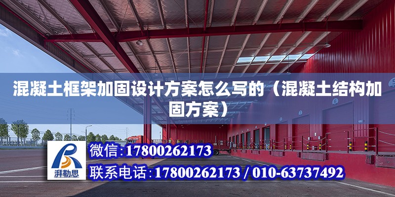 混凝土框架加固設(shè)計方案怎么寫的（混凝土結(jié)構(gòu)加固方案）