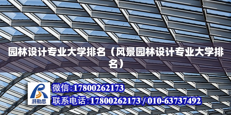 園林設(shè)計專業(yè)大學(xué)排名（風(fēng)景園林設(shè)計專業(yè)大學(xué)排名） 鋼結(jié)構(gòu)網(wǎng)架設(shè)計