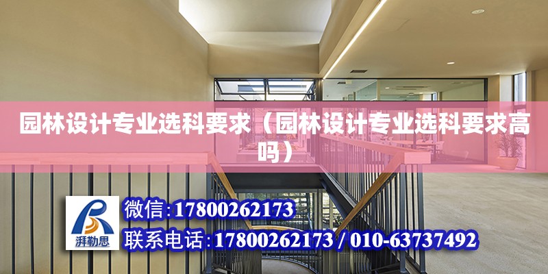 園林設(shè)計(jì)專業(yè)選科要求（園林設(shè)計(jì)專業(yè)選科要求高嗎） 鋼結(jié)構(gòu)網(wǎng)架設(shè)計(jì)