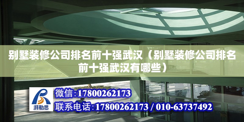 別墅裝修公司排名前十強武漢（別墅裝修公司排名前十強武漢有哪些）