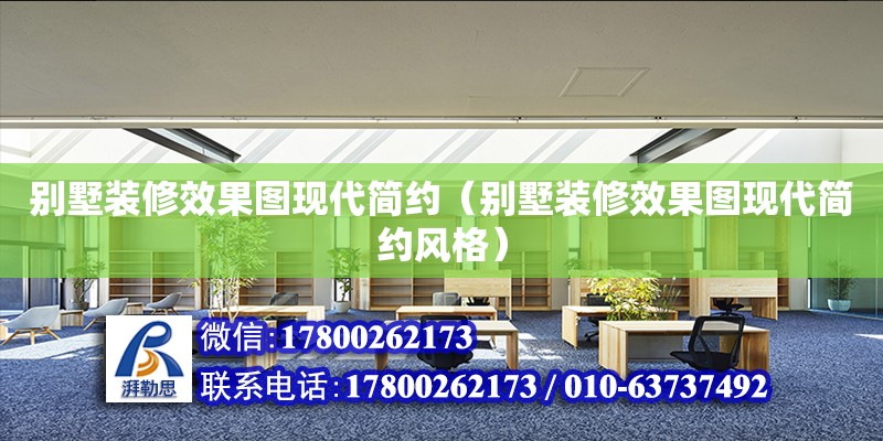 別墅裝修效果圖現(xiàn)代簡約（別墅裝修效果圖現(xiàn)代簡約風(fēng)格） 鋼結(jié)構(gòu)網(wǎng)架設(shè)計(jì)