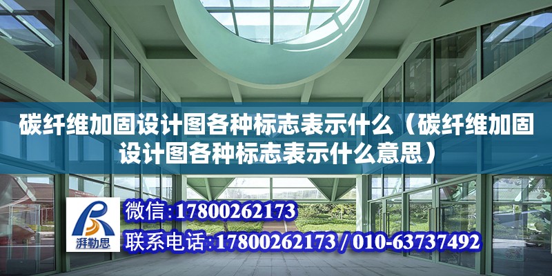 碳纖維加固設計圖各種標志表示什么（碳纖維加固設計圖各種標志表示什么意思）