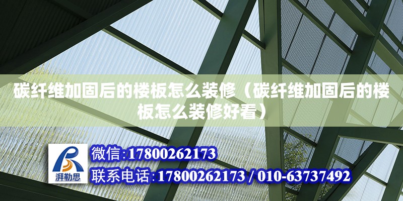 碳纖維加固后的樓板怎么裝修（碳纖維加固后的樓板怎么裝修好看） 鋼結(jié)構(gòu)網(wǎng)架設(shè)計(jì)