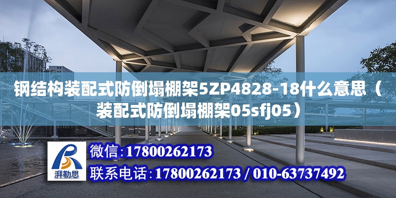 鋼結(jié)構(gòu)裝配式防倒塌棚架5ZP4828-18什么意思（裝配式防倒塌棚架05sfj05） 鋼結(jié)構(gòu)網(wǎng)架設(shè)計(jì)