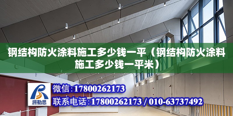 鋼結構防火涂料施工多少錢一平（鋼結構防火涂料施工多少錢一平米） 鋼結構網架設計