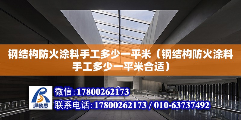 鋼結(jié)構(gòu)防火涂料手工多少一平米（鋼結(jié)構(gòu)防火涂料手工多少一平米合適） 鋼結(jié)構(gòu)網(wǎng)架設(shè)計(jì)