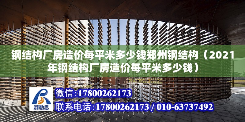 鋼結(jié)構(gòu)廠房造價每平米多少錢鄭州鋼結(jié)構(gòu)（2021年鋼結(jié)構(gòu)廠房造價每平米多少錢）