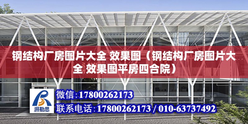 鋼結構廠房圖片大全 效果圖（鋼結構廠房圖片大全 效果圖平房四合院）